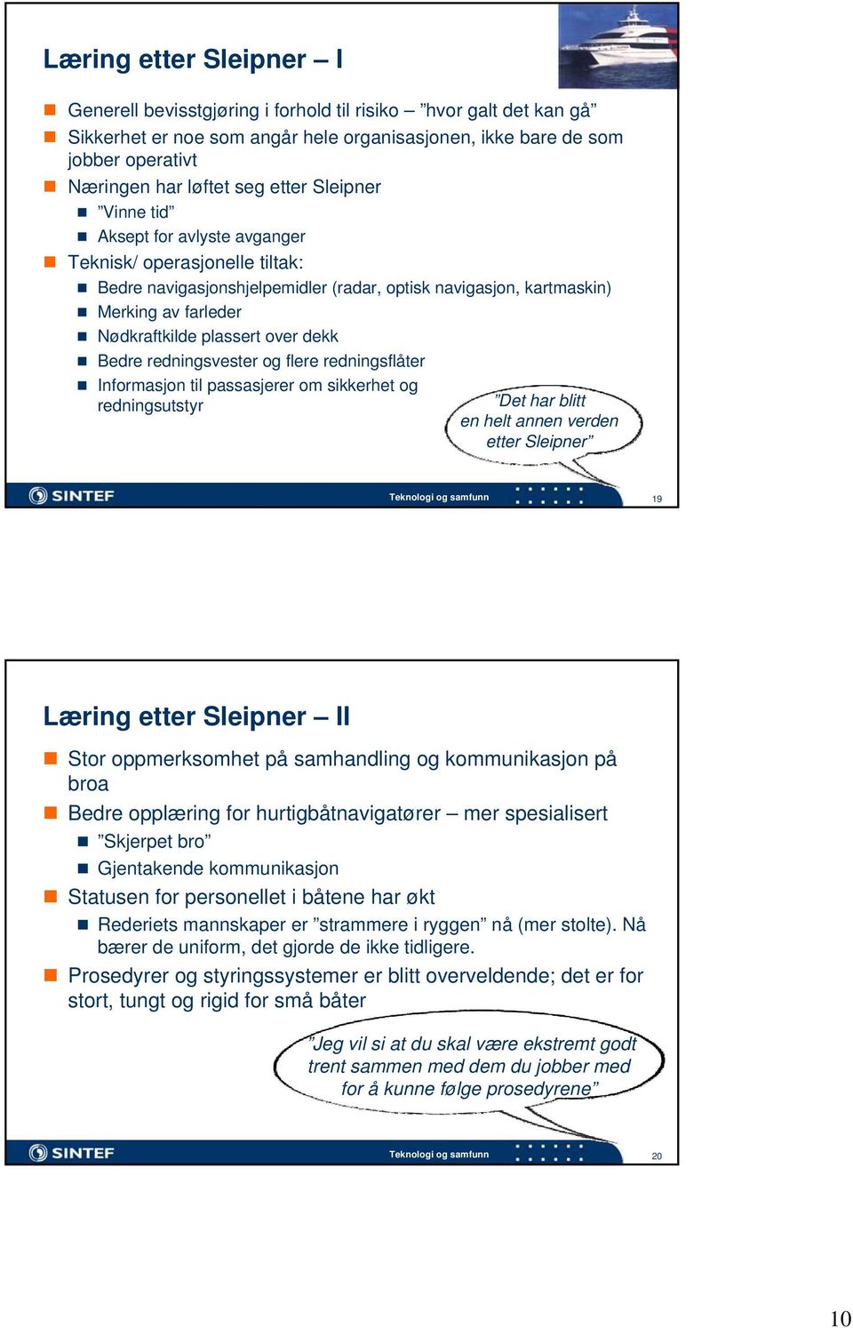 over dekk Bedre redningsvester og flere redningsflåter Informasjon til passasjerer om sikkerhet og redningsutstyr Det har blitt en helt annen verden etter Sleipner 19 Læring etter Sleipner II Stor