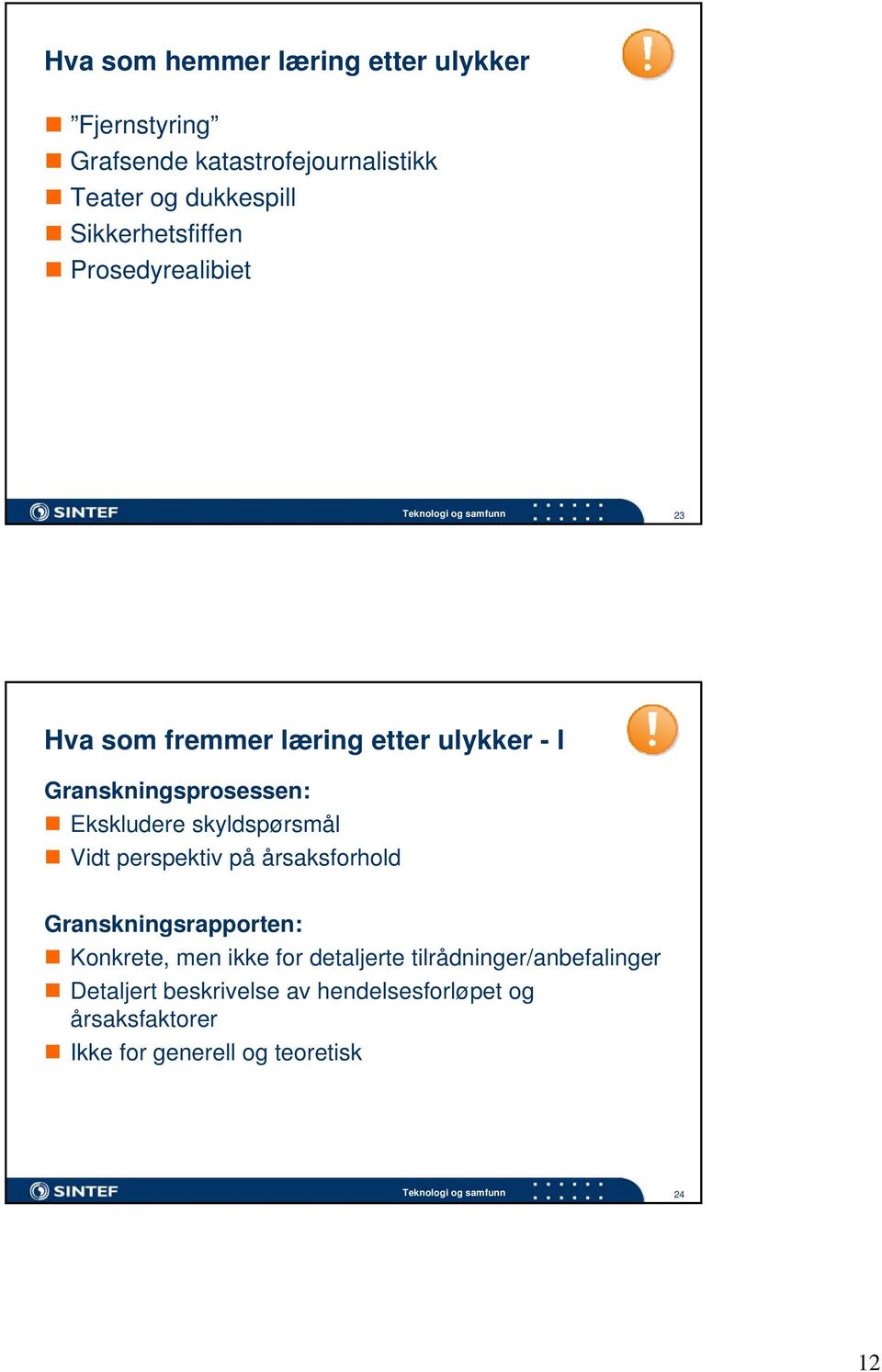 skyldspørsmål Vidt perspektiv på årsaksforhold Granskningsrapporten: Konkrete, men ikke for detaljerte