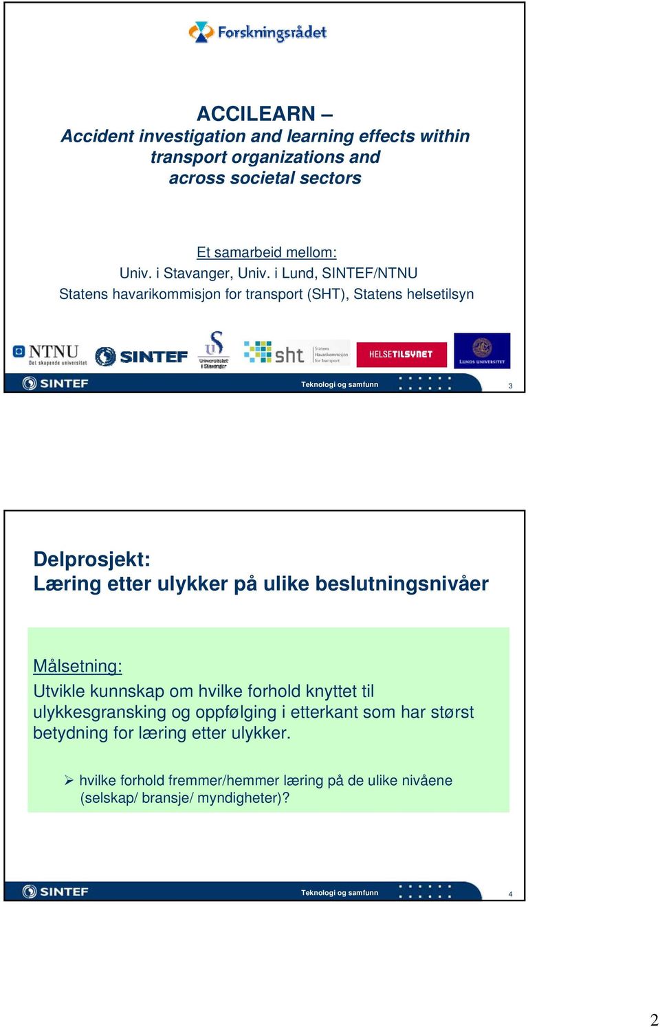 i Lund, SINTEF/NTNU Statens havarikommisjon for transport (SHT), Statens helsetilsyn 3 Delprosjekt: Læring etter ulykker på ulike