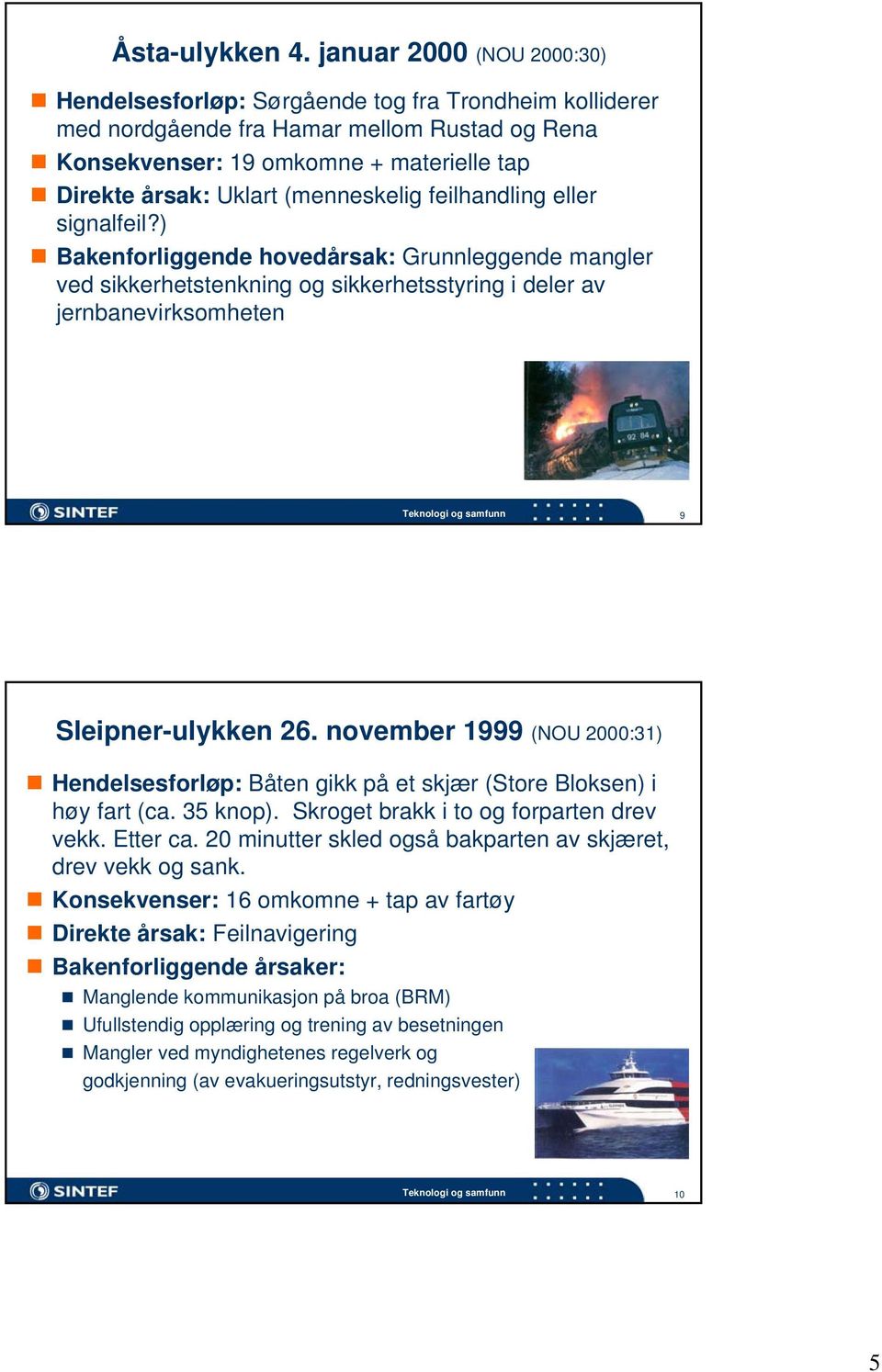 (menneskelig feilhandling eller signalfeil?) Bakenforliggende hovedårsak: Grunnleggende mangler ved sikkerhetstenkning og sikkerhetsstyring i deler av jernbanevirksomheten 9 Sleipner-ulykken 26.