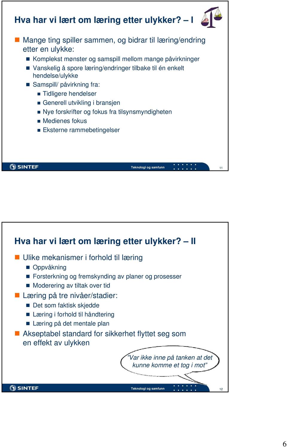 hendelse/ulykke Samspill/ påvirkning fra: Tidligere hendelser Generell utvikling i bransjen Nye forskrifter og fokus fra tilsynsmyndigheten Medienes fokus Eksterne rammebetingelser 11  II Ulike