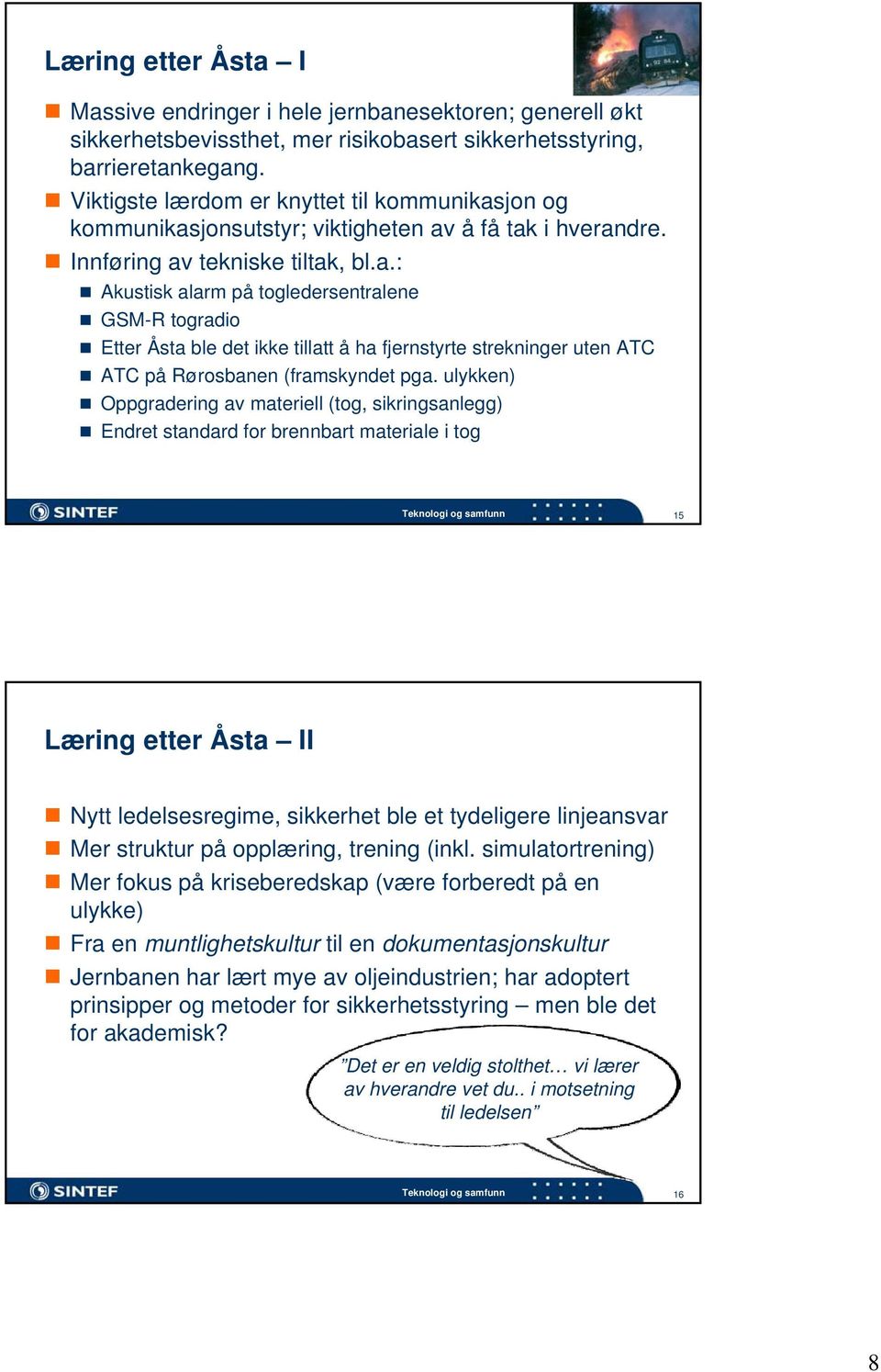 jon og kommunikasjonsutstyr; viktigheten av å få tak i hverandre. Innføring av tekniske tiltak, bl.a.: Akustisk alarm på togledersentralene GSM-R togradio Etter Åsta ble det ikke tillatt å ha fjernstyrte strekninger uten ATC ATC på Rørosbanen (framskyndet pga.