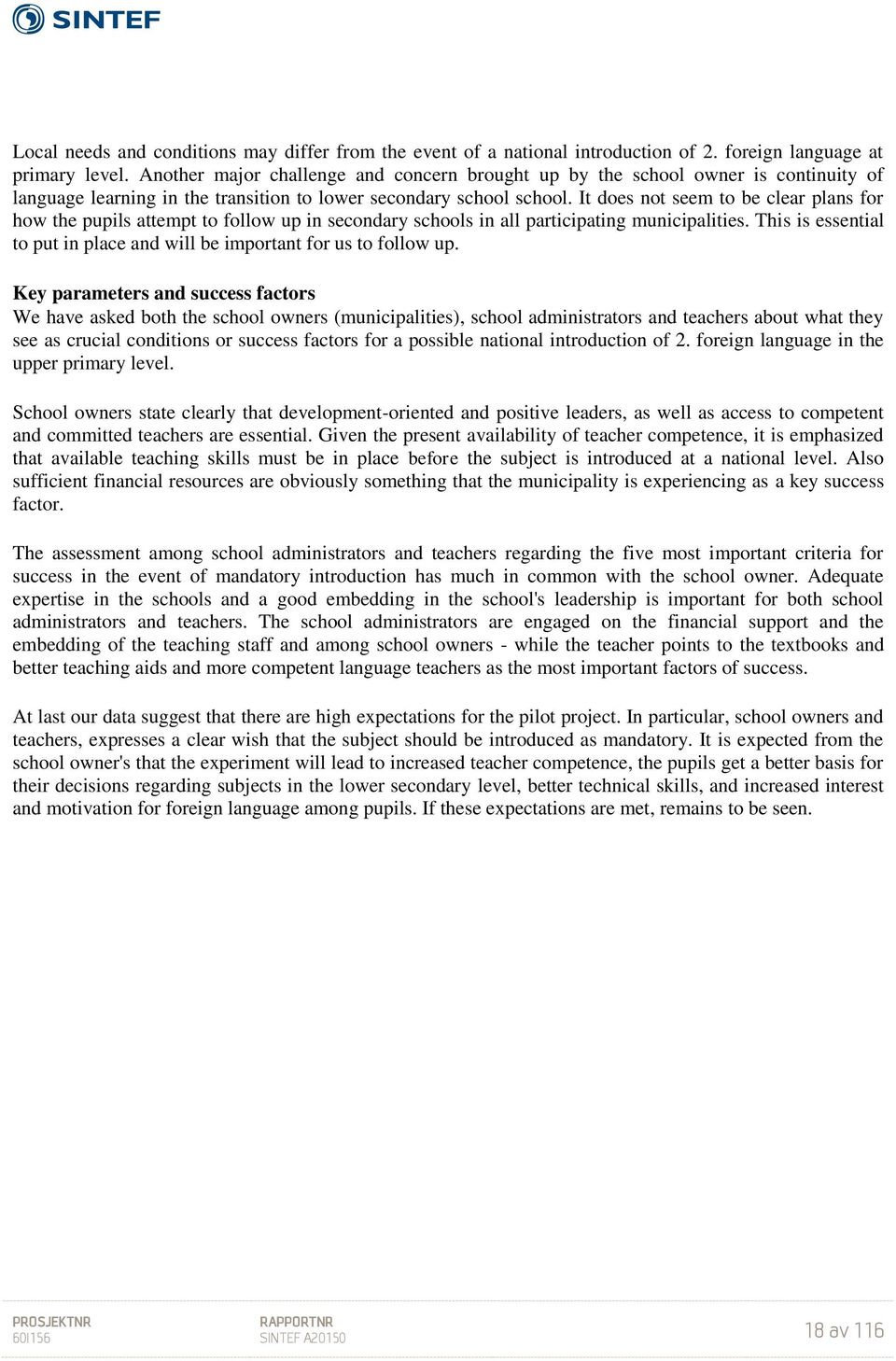 It does not seem to be clear plans for how the pupils attempt to follow up in secondary schools in all participating municipalities.