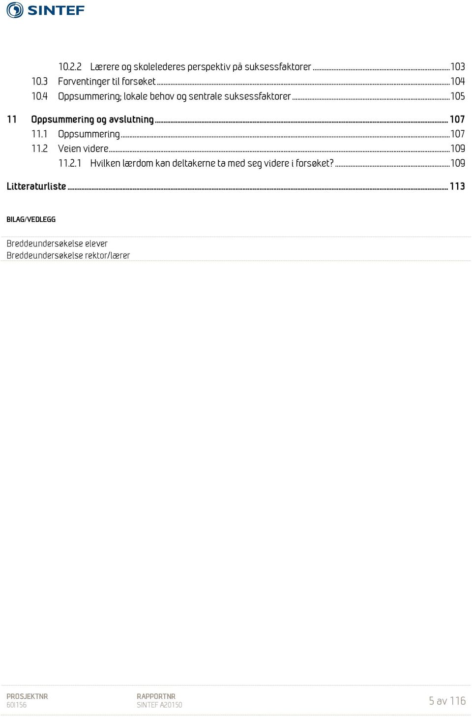 1 Oppsummering... 107 11.2 Veien videre... 109 11.2.1 Hvilken lærdom kan deltakerne ta med seg videre i forsøket?