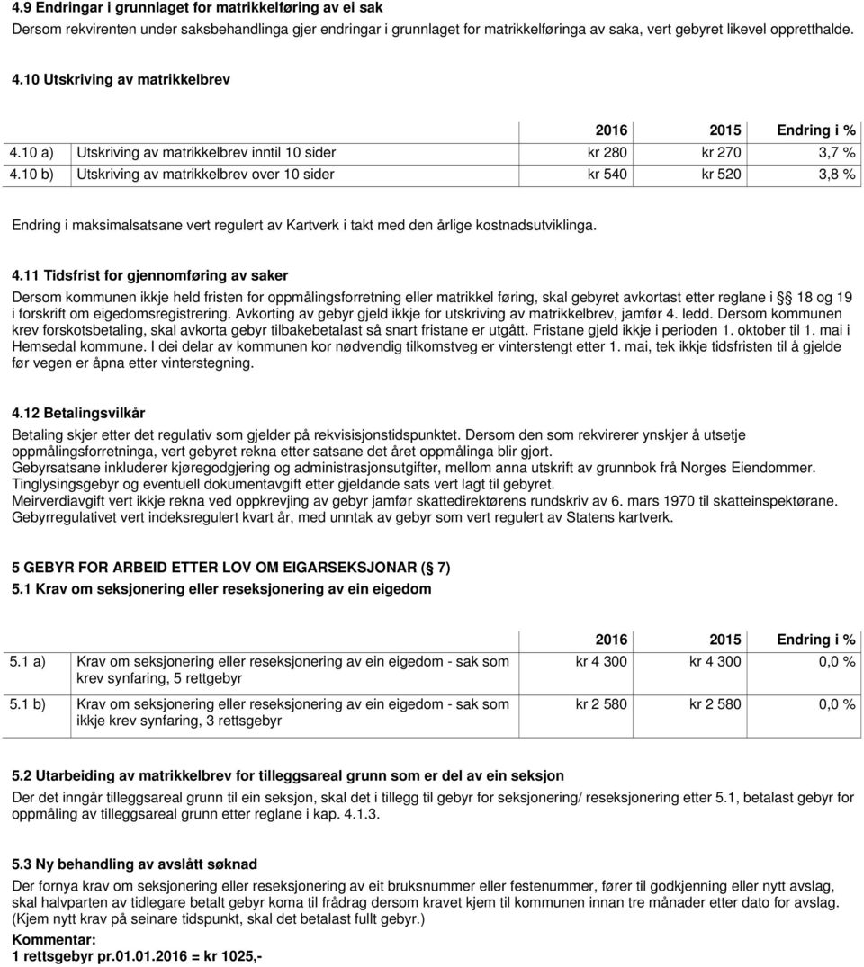 10 b) Utskriving av matrikkelbrev over 10 sider kr 540 kr 520 3,8 % Endring i maksimalsatsane vert regulert av Kartverk i takt med den årlige kostnadsutviklinga. 4.