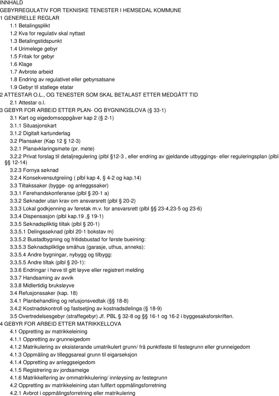 1 Attestar o.l. 3 GEBYR FOR ARBEID ETTER PLAN- OG BYGNINGSLOVA ( 33-1) 3.1 Kart og eigedomsoppgåver kap 2 ( 2-1) 3.1.1 Situasjonskart 3.1.2 Digitalt kartunderlag 3.2 Plansaker (Kap 12 12-3) 3.2.1 Planavklaringsmøte (pr.