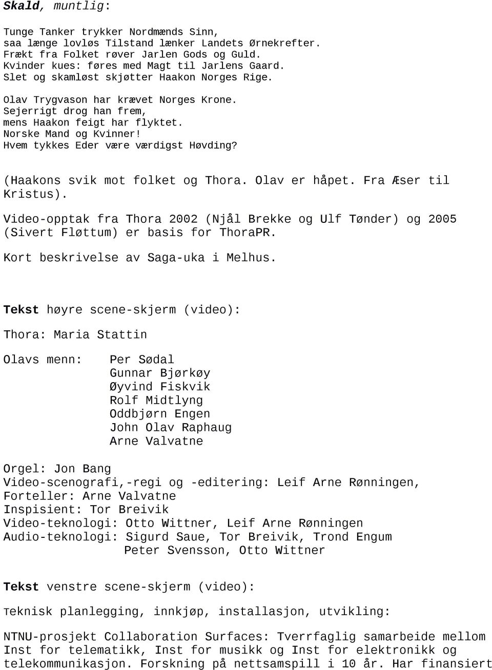 Hvem tykkes Eder være værdigst Høvding? (Haakons svik mot folket og Thora. Olav er håpet. Fra Æser til Kristus).