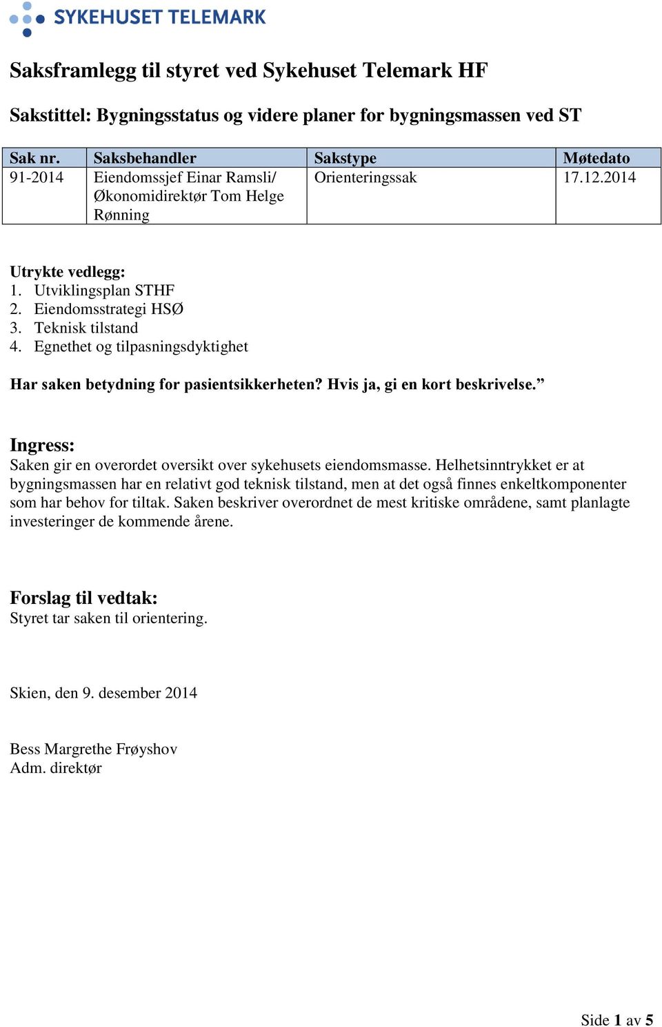 Teknisk tilstand 4. Egnethet og tilpasningsdyktighet Har saken betydning for pasientsikkerheten? Hvis ja, gi en kort beskrivelse.