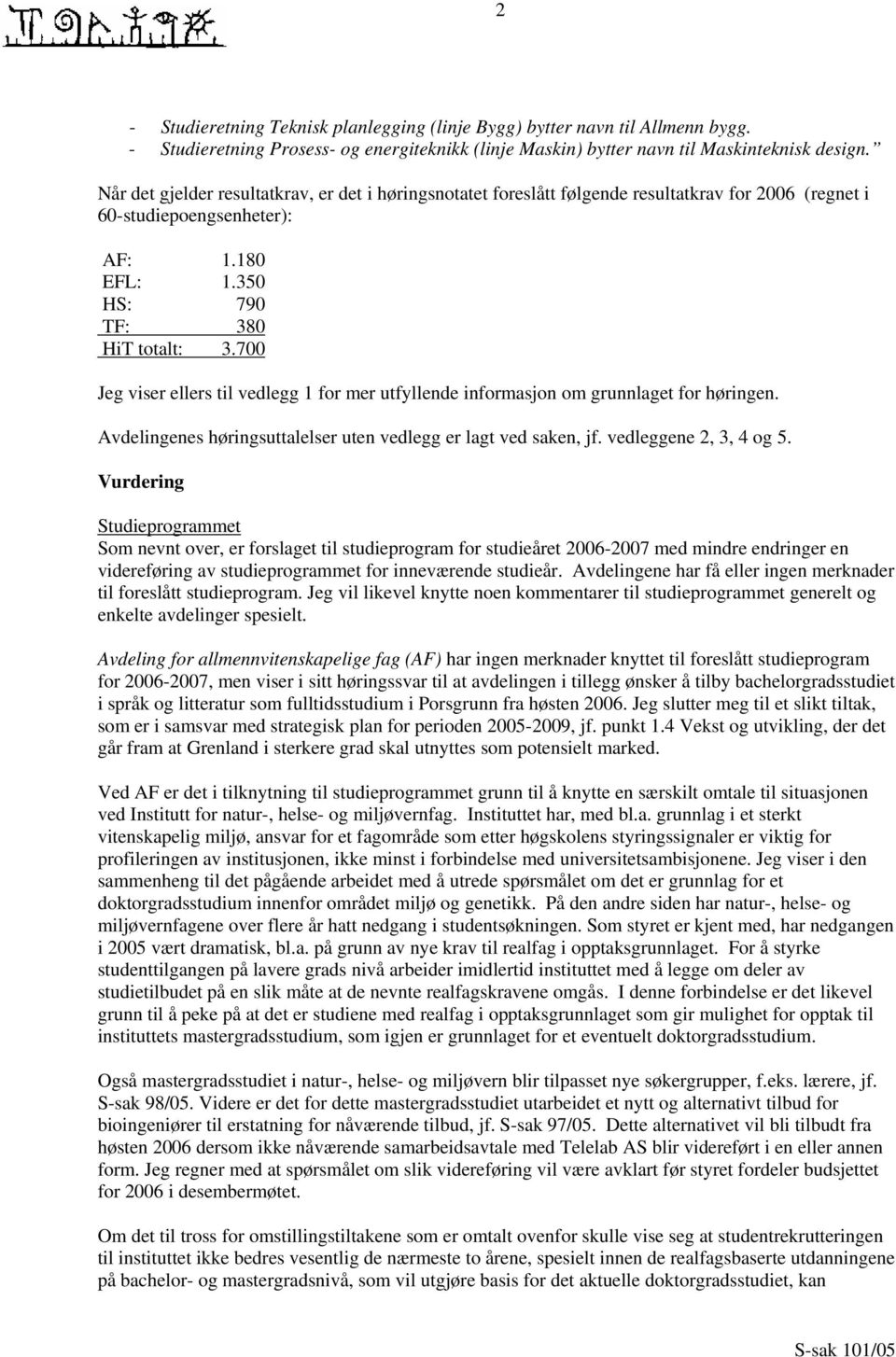 700 Jeg viser ellers til vedlegg 1 for mer utfyllende informasjon om grunnlaget for høringen. Avdelingenes høringsuttalelser uten vedlegg er lagt ved saken, jf. vedleggene 2, 3, 4 og 5.