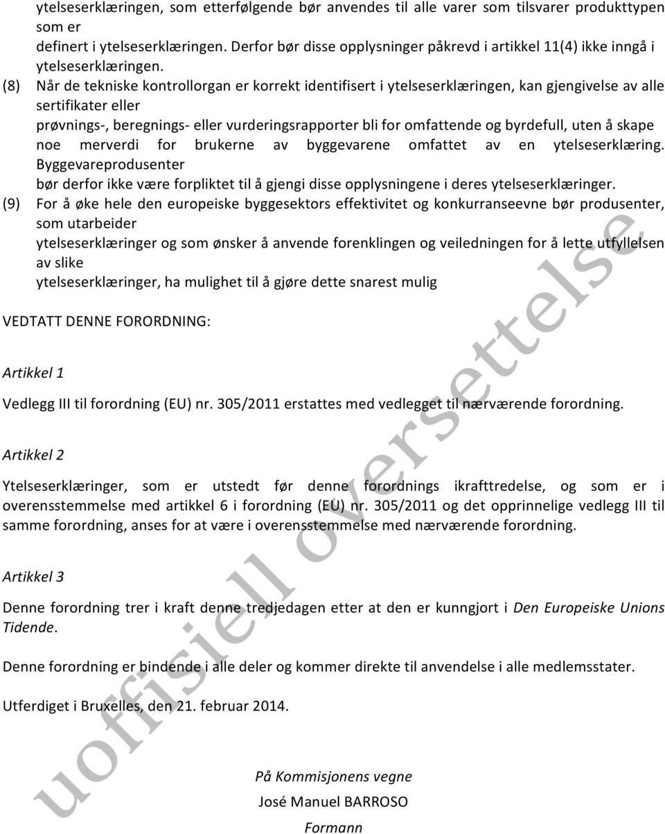 (8) Når de tekniske kontrollorgan er korrekt identifisert i ytelseserklæringen, kan gjengivelse av alle sertifikater eller prøvnings-, beregnings- eller vurderingsrapporter bli for omfattende og