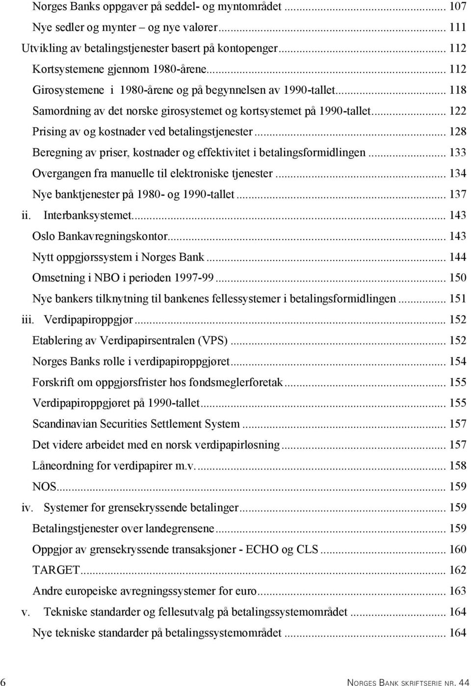 .. 128 Beregning av priser, kostnader og effektivitet i betalingsformidlingen... 133 Overgangen fra manuelle til elektroniske tjenester... 134 Nye banktjenester på 1980- og 1990-tallet... 137 ii.