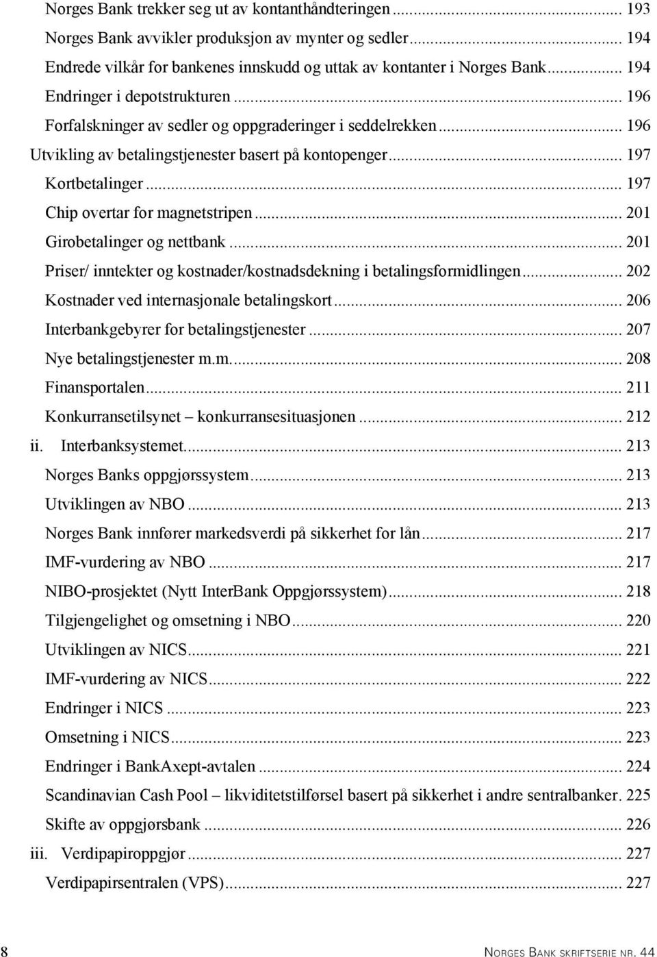 .. 197 Chip overtar for magnetstripen... 201 Girobetalinger og nettbank... 201 Priser/ inntekter og kostnader/kostnadsdekning i betalingsformidlingen... 202 Kostnader ved internasjonale betalingskort.