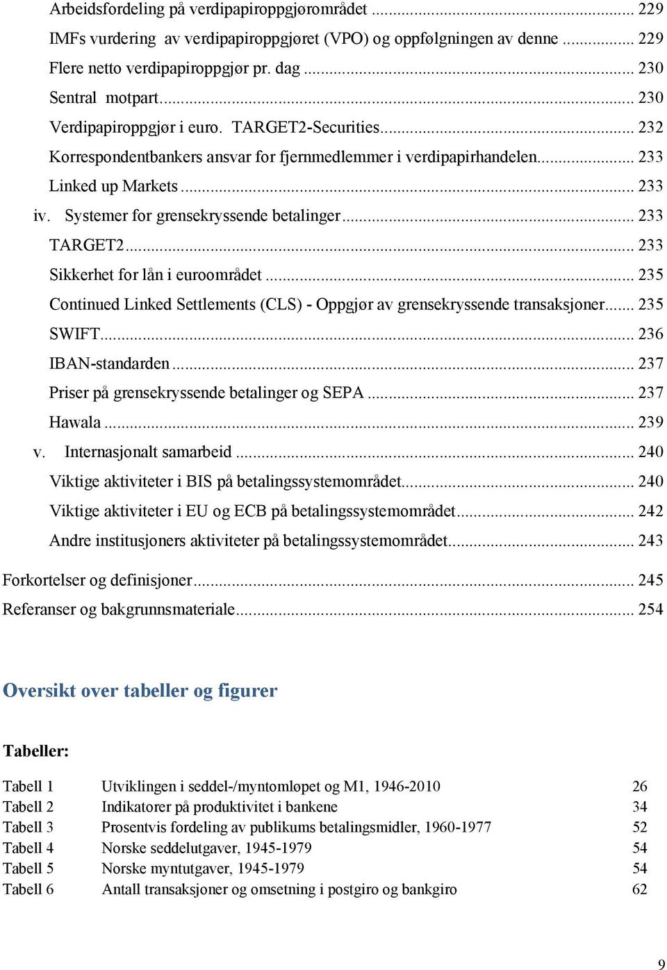 Systemer for grensekryssende betalinger... 233 TARGET2... 233 Sikkerhet for lån i euroområdet... 235 Continued Linked Settlements (CLS) - Oppgjør av grensekryssende transaksjoner... 235 SWIFT.