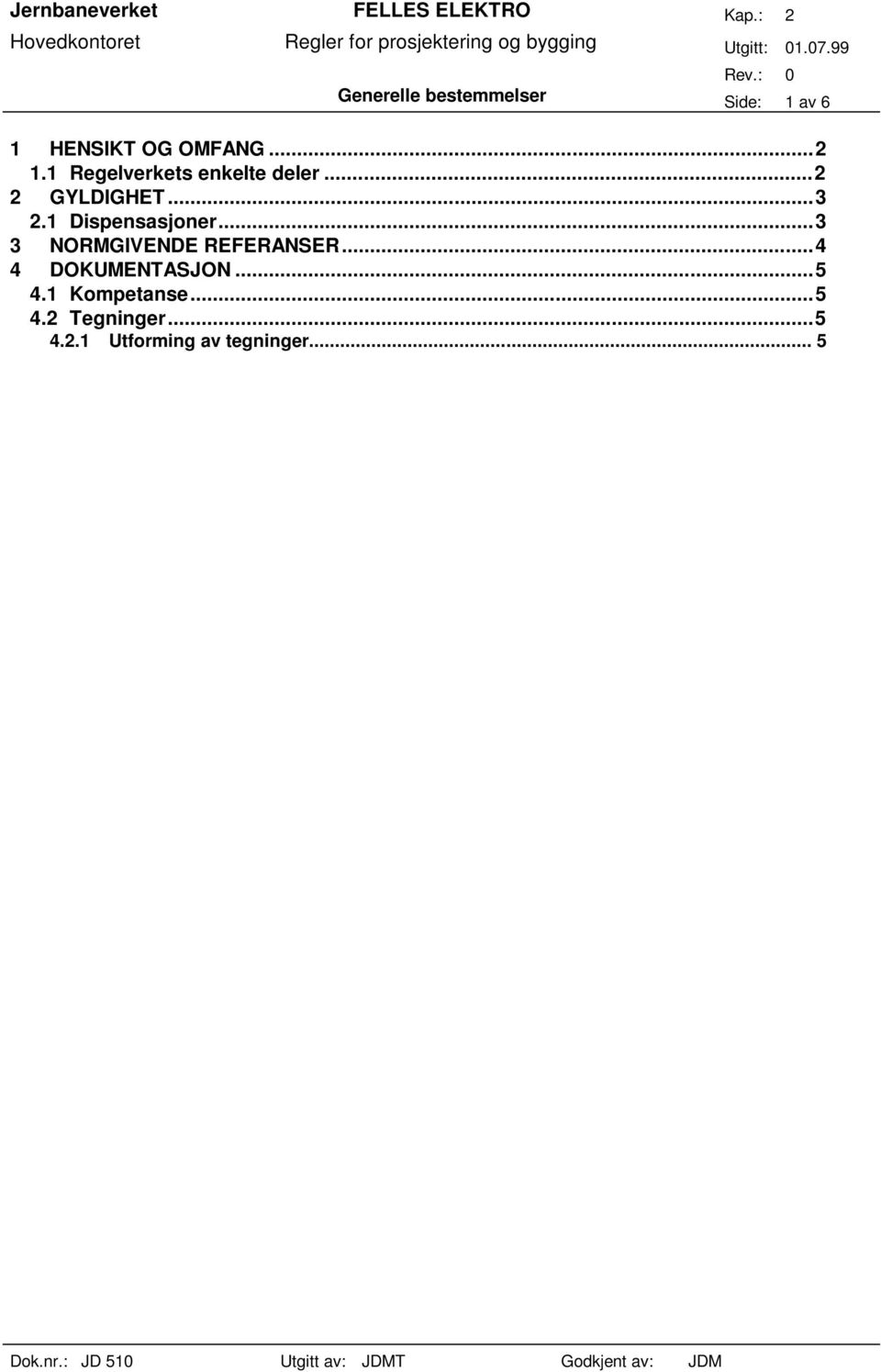1 Dispensasjoner...3 3 NORMGIVENDE REFERANSER...4 4 DOKUMENTASJON.