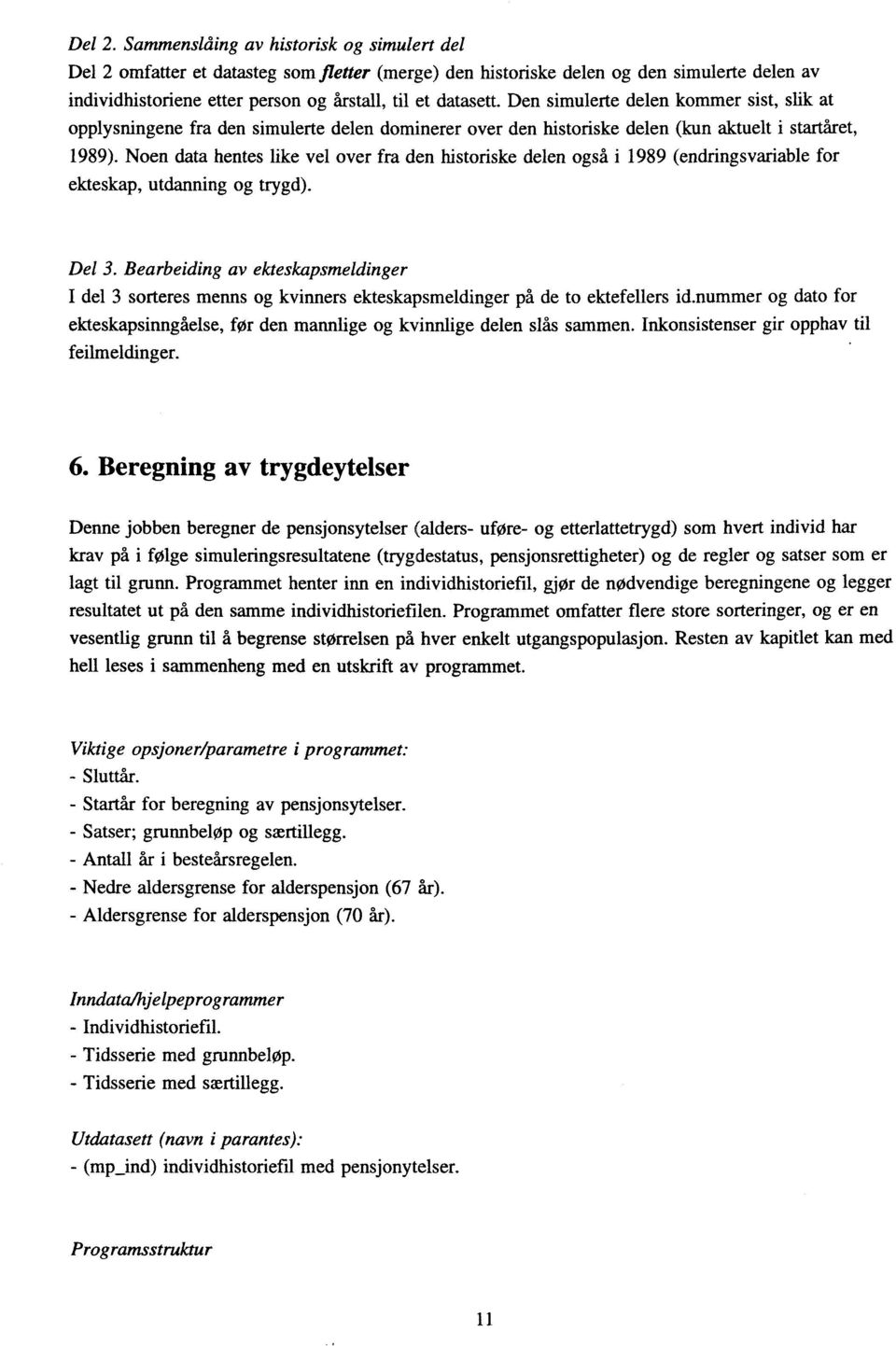 Den simulerte delen kommer sist, slik at opplysningene fra den simulerte delen dominerer over den historiske delen (kun aktuelt i startåret, 1989).