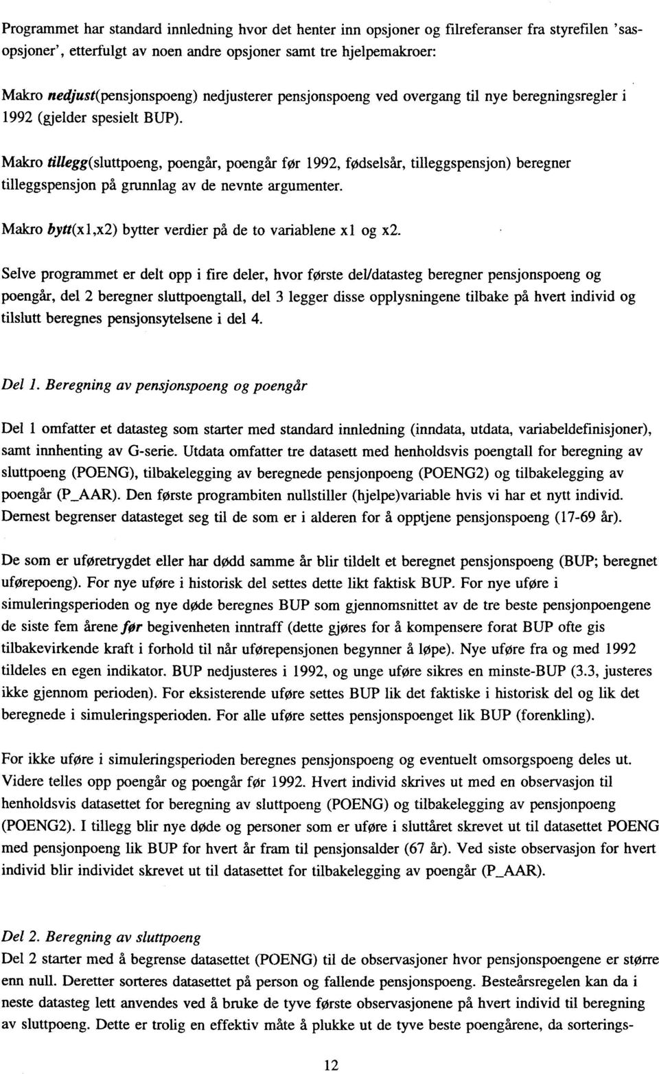 Makro tillegg(sluttpoeng, poengår, poengår før 1992, fødselsår, tilleggspensjon) beregner tilleggspensjon på grunnlag av de nevnte argumenter.