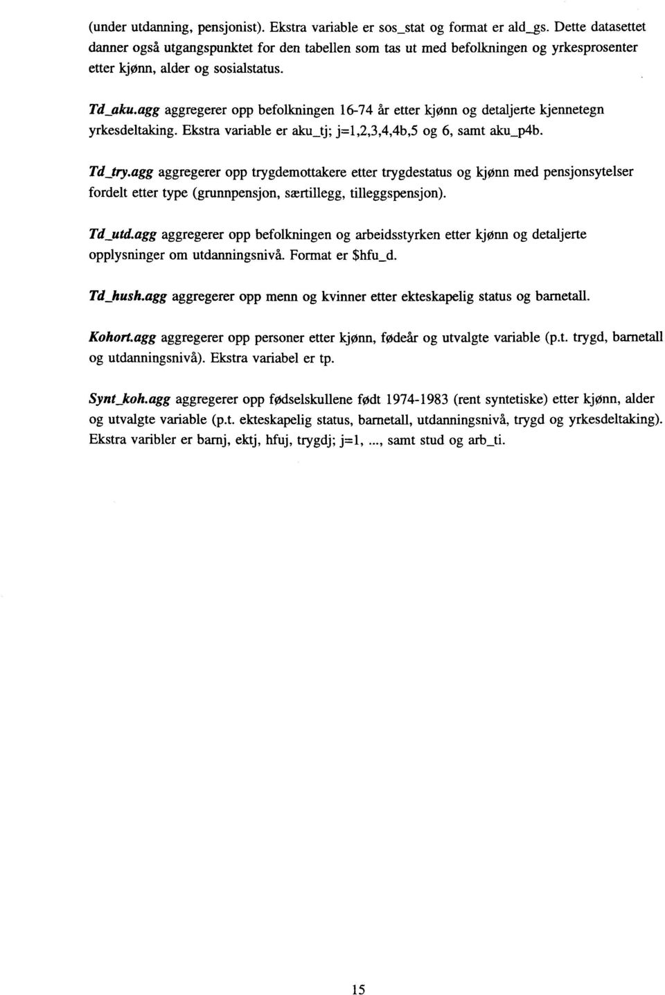 agg aggregerer opp befolkningen 16-74 år etter kjønn og detaljerte kjennetegn yrkesdeltaking. Ekstra variable er aku_tj; j=1,2,3,4,4b,5 og 6, samt aku_p4b. Td_try.