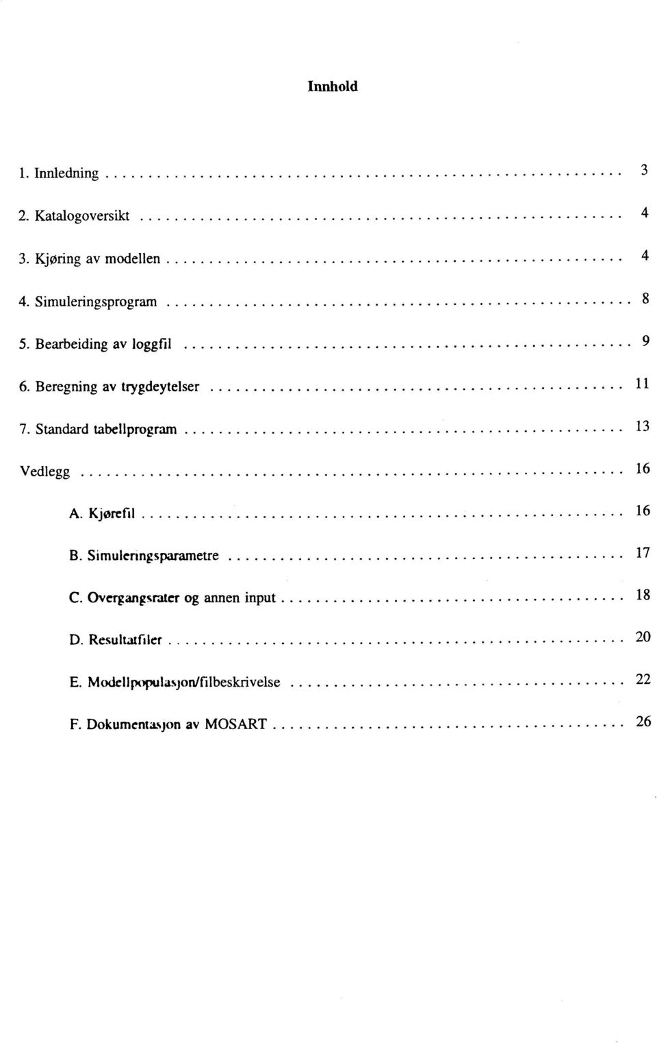 Standard tabellprogram 13 Vedlegg 16 A. Kjørefil 16 B. Simulenngsparametre 17 C.