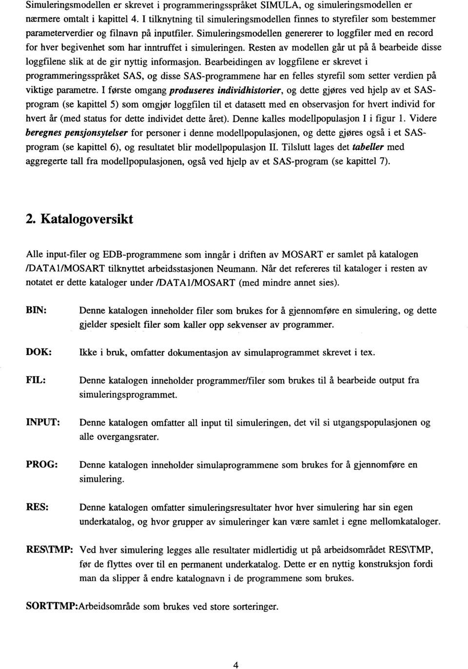 Simuleringsmodellen genererer to loggfiler med en record for hver begivenhet som har inntruffet i simuleringen.