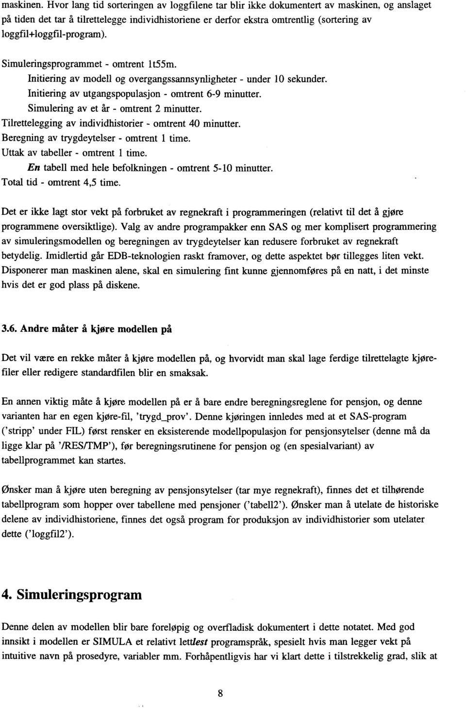 loggfil+loggfil-program). Simuleringsprogrammet - omtrent 1 t55m. Initiering av modell og overgangssannsynligheter - under 10 sekunder. Initiering av utgangspopulasjon - omtrent 6-9 minutter.