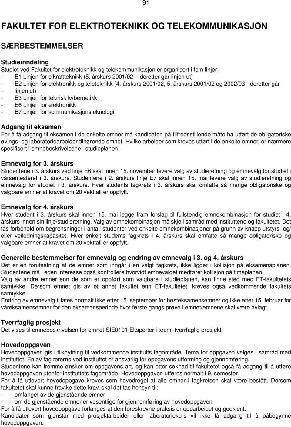 årskurs 2001/02 og 2002/03 - deretter går - linjen ut) - E3 Linjen for teknisk kybernetikk - E6 Linjen for elektronikk - E7 Linjen for kommunikasjonsteknologi Adgang til eksamen For å få adgang til