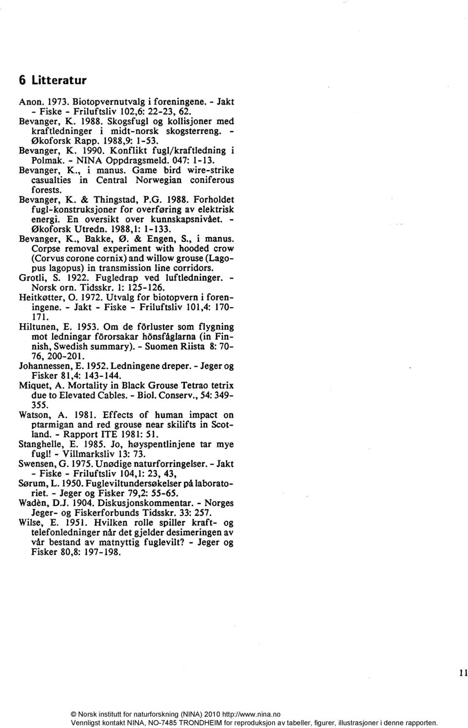 Game bird wire-strike casualties in Central Norwegian coniferous forests. Bevanger, K. & Thingstad, P.G. 1988. Forholdet fugl-konstruksjoner for overføring av elektrisk energi.