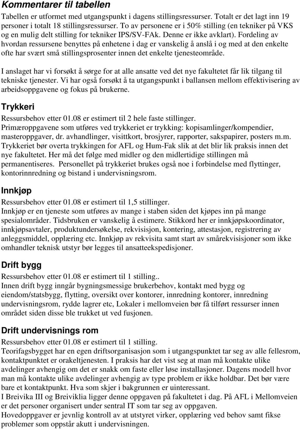 Fordeling av hvordan ressursene benyttes på enhetene i dag er vanskelig å anslå i og med at den enkelte ofte har svært små stillingsprosenter innen det enkelte tjenesteområde.