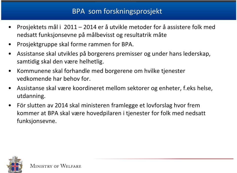 Kommunene skal forhandle med borgerene om hvilke tjenester vedkomende har behov for. Assistanse skal være koordineret mellom sektorer og enheter, f.