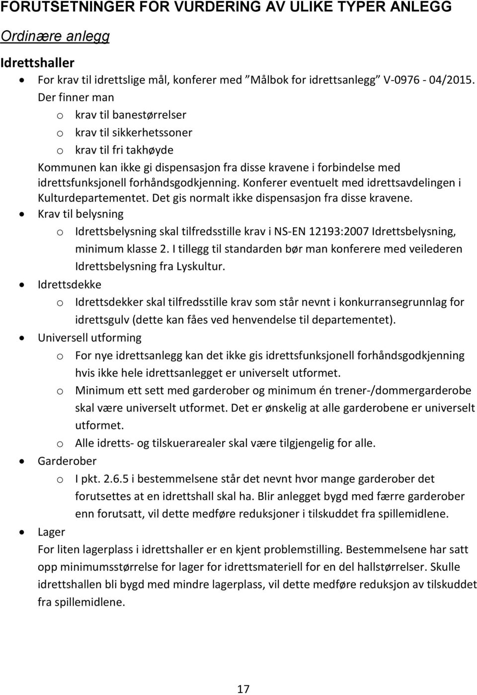 forhåndsgodkjenning. Konferer eventuelt med idrettsavdelingen i Kulturdepartementet. Det gis normalt ikke dispensasjon fra disse kravene.