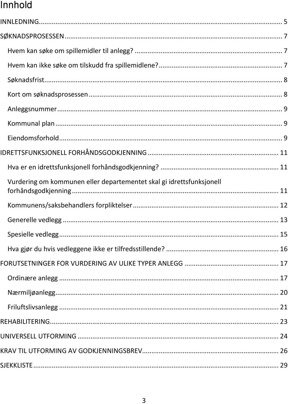 ... 11 Vurdering om kommunen eller departementet skal gi idrettsfunksjonell forhåndsgodkjenning... 11 Kommunens/saksbehandlers forpliktelser... 12 Generelle vedlegg... 13 Spesielle vedlegg.