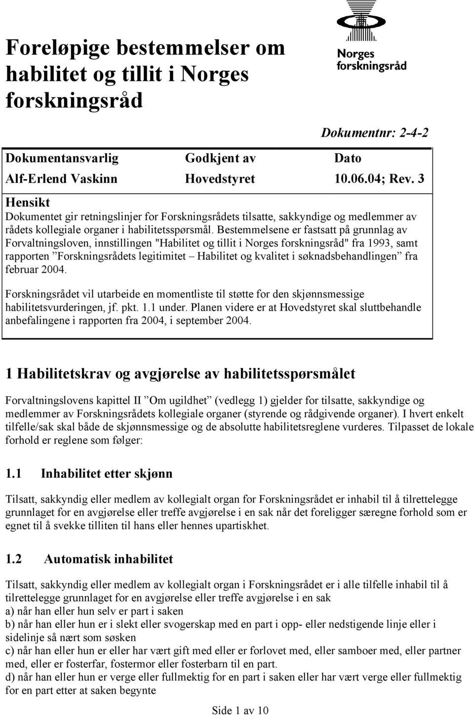 Bestemmelsene er fastsatt på grunnlag av Forvaltningsloven, innstillingen "Habilitet og tillit i Norges forskningsråd" fra 1993, samt rapporten Forskningsrådets legitimitet Habilitet og kvalitet i
