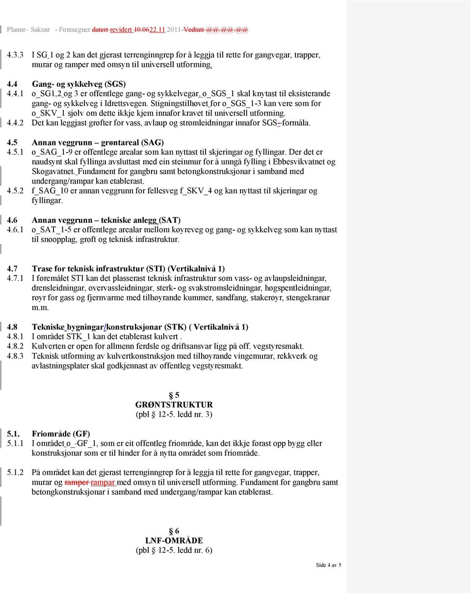 4.2 Det kan leggjast grøfter for vass, avlaup og strømleidningar innafor SGS- formåla. 4.5 Annan veggrunn grøntareal (SAG) 4.5.1 o_sag_1-9 er offentlege arealar som kan nyttast til skjeringar og fyllingar.