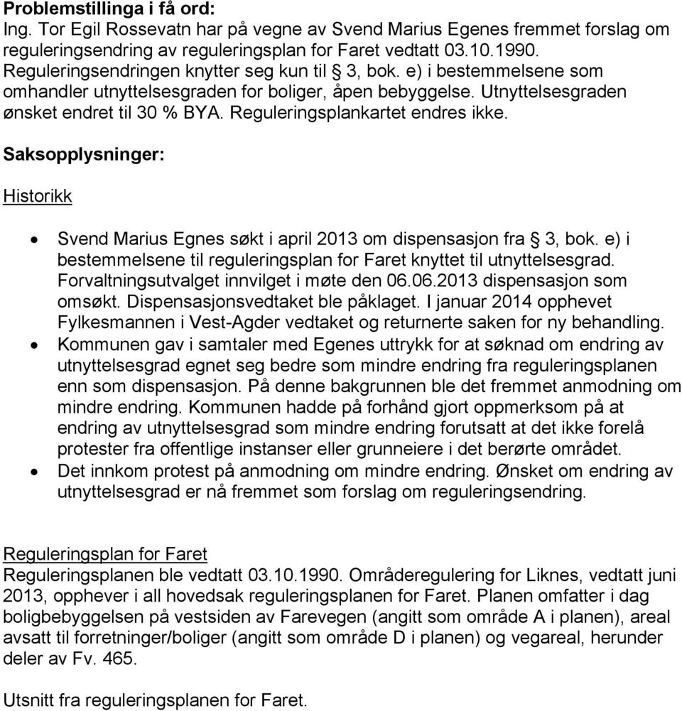 Reguleringsplankartet endres ikke. Saksopplysninger: Historikk Svend Marius Egnes søkt i april 2013 om dispensasjon fra 3, bok.