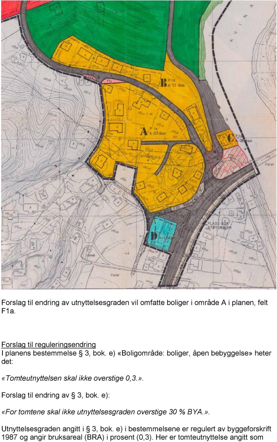 e) «Boligområde: boliger, åpen bebyggelse» heter det: «Tomteutnyttelsen skal ikke overstige 0,3.». Forslag til endring av 3, bok.