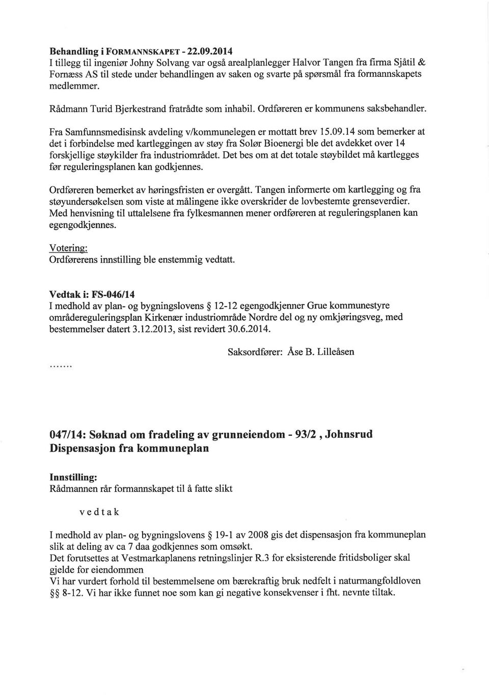 Rådmann Turid Bjerkestrand fratrådte som inhabil. Ordføreren er kommunens saksbehandler Fra Samfunnsmedisinsk avdeling v/kommunelegen er mottatt brev 15.09.