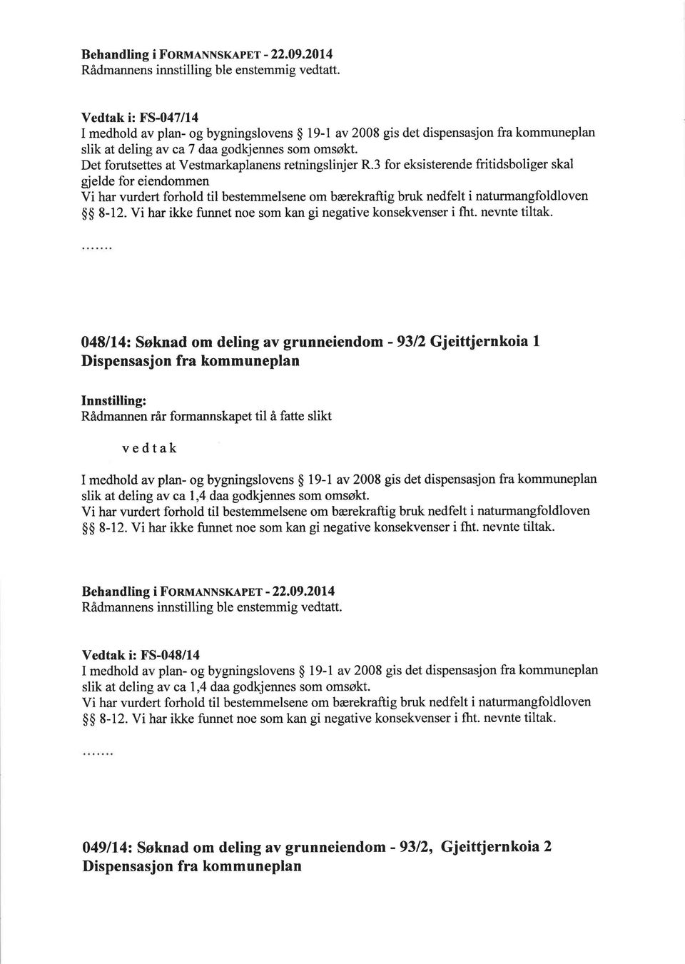 048114: Søknad om deling av grunneiendom - 9312 Gjeittjernkoia L Dispensasjon fra kommuneplan vedtak I medhold av plan- og bygningslovens $ 19-1 av 2008 gis det dispensasjon fra kommuneplan slik at