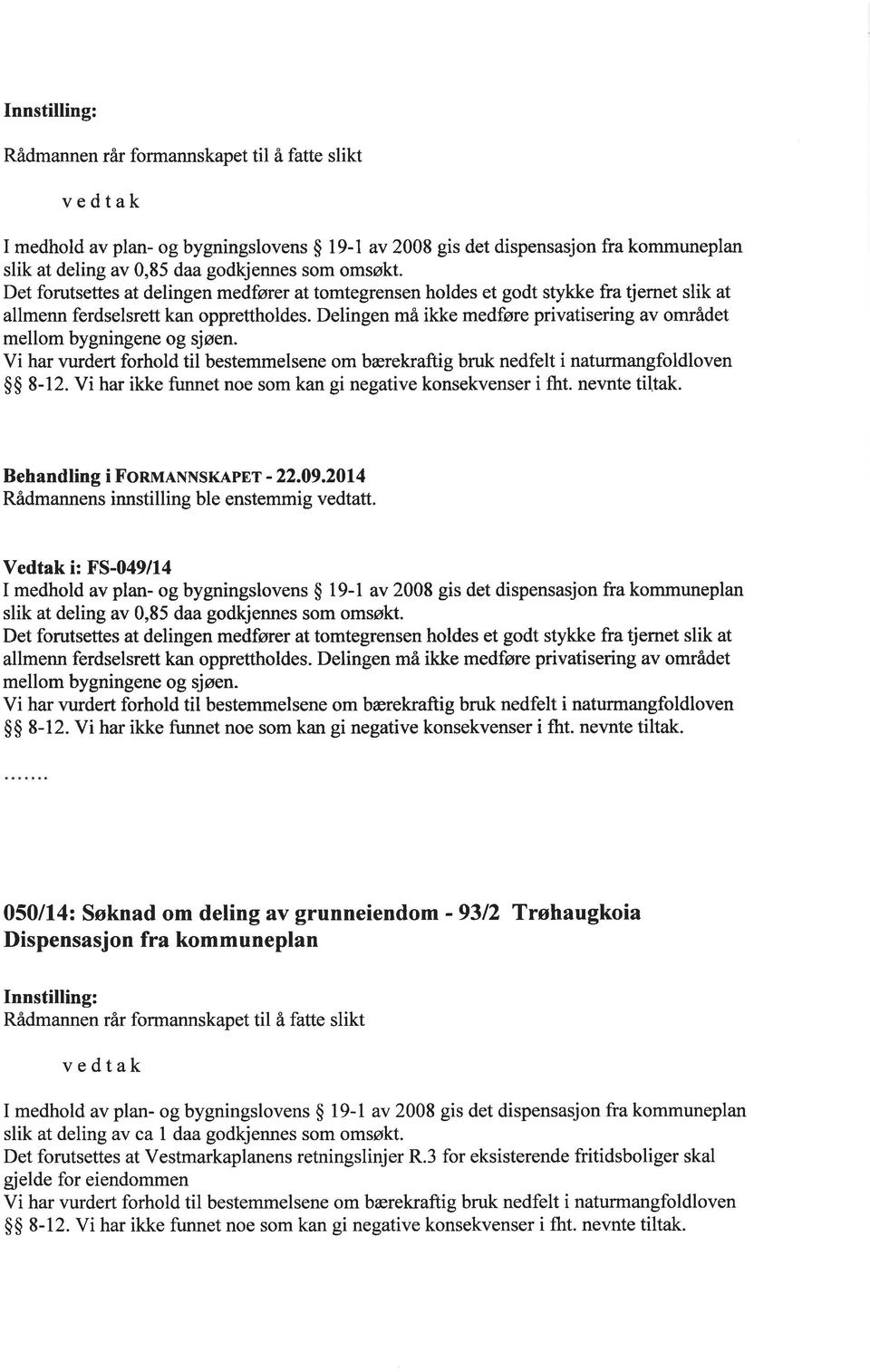 Delingen må ikke medføre privatisering av området mellom bygningene og sjøen. $$ 8-12. Vi har ikke funnet noe som kan gi negative konsekvenser i ftrt. nevnte tiltak. Behandling i FonulNNSKApEr - 22.