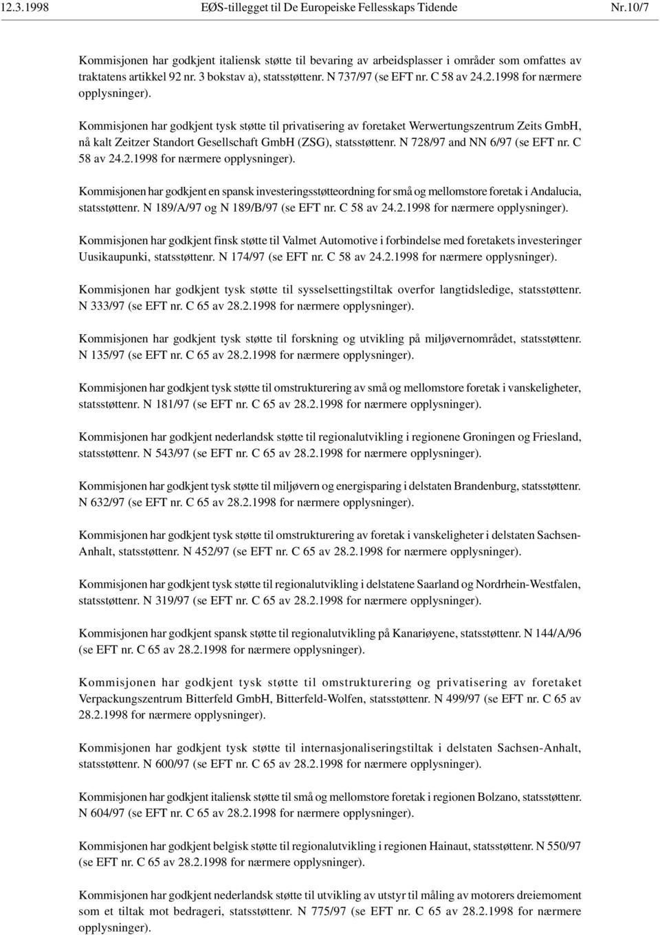 Kommisjonen har godkjent tysk støtte til privatisering av foretaket Werwertungszentrum Zeits GmbH, nå kalt Zeitzer Standort Gesellschaft GmbH (ZSG), statsstøttenr. N 728/97 and NN 6/97 (se EFT nr.