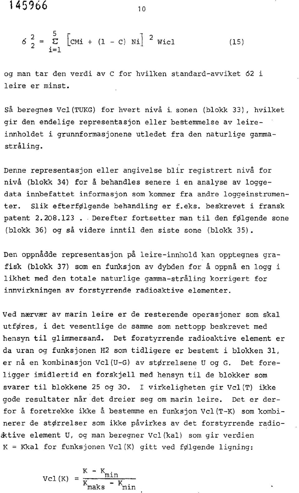 Denne representasjon eller angivelse blir registrert nivå for nivå (blokk 34) for å behandles senere i en analyse av loggedata innbefattet informasjon som kommer fra andre loggeinstrumenter.