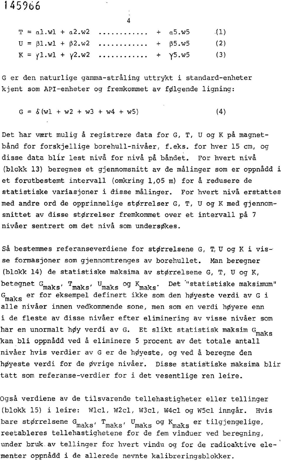 for G, T, U og K på magnetbånd for forskjellige borehull-nivåer, f.eks. for hver 15 cm, og disse data blir lest nivå for nivå på båndet.