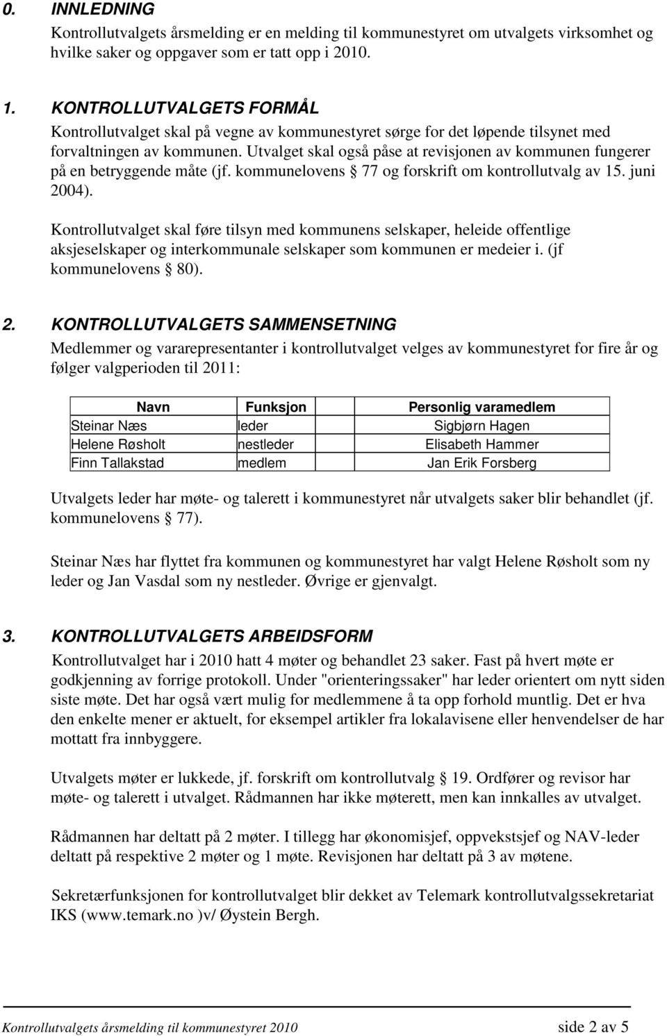 Utvalget skal også påse at revisjonen av kommunen fungerer på en betryggende måte (jf. kommunelovens 77 og forskrift om kontrollutvalg av 15. juni 2004).