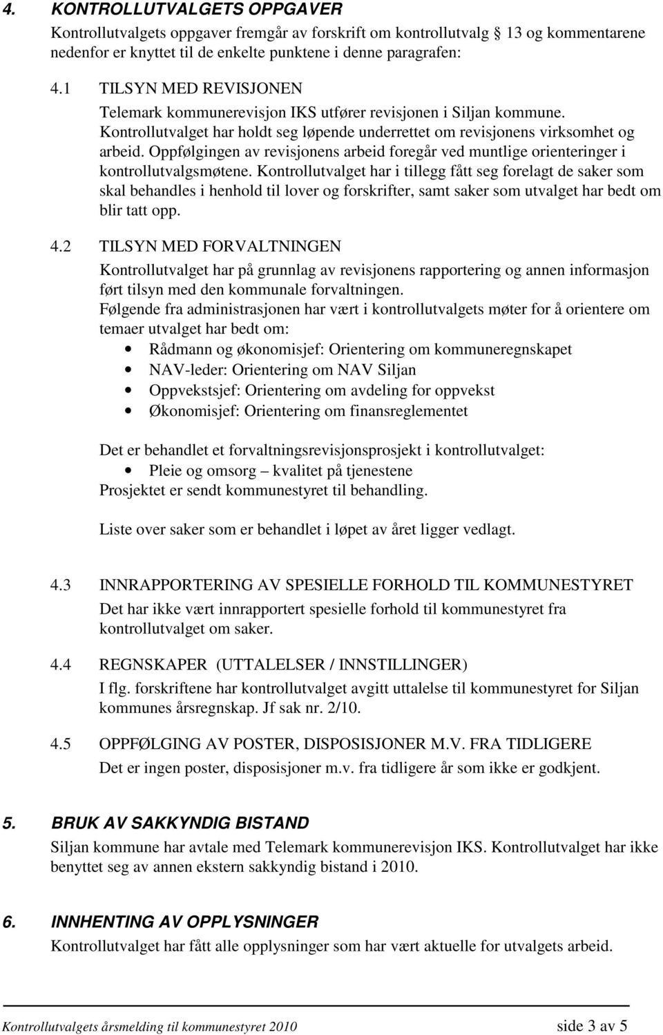 Oppfølgingen av revisjonens arbeid foregår ved muntlige orienteringer i kontrollutvalgsmøtene.