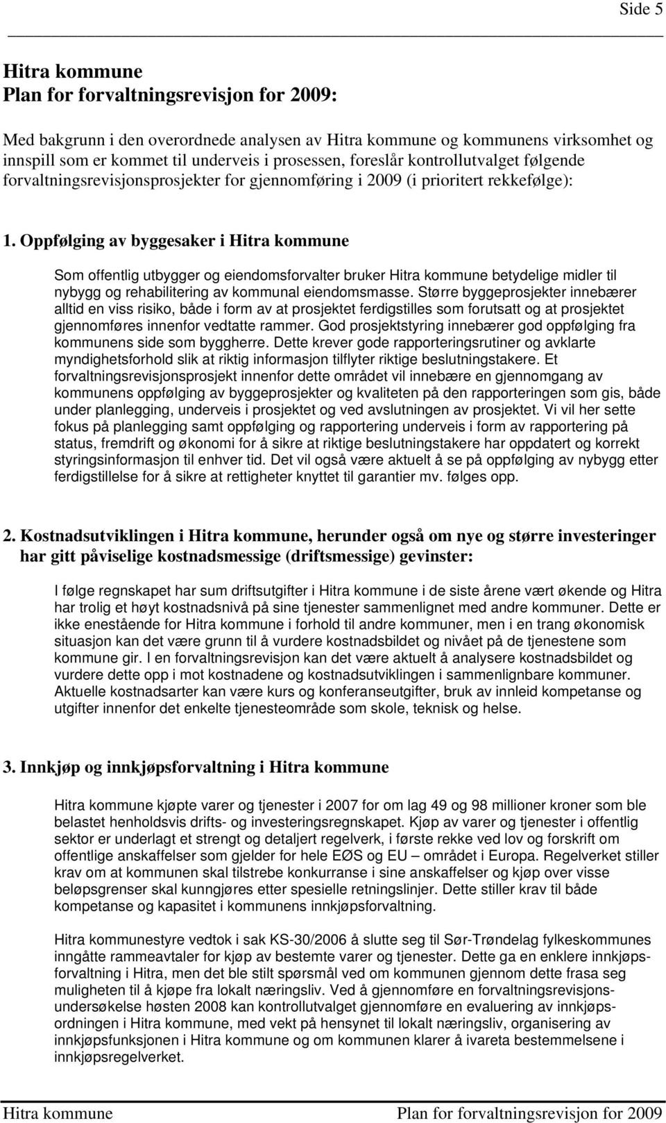 Oppfølging av byggesaker i Hitra kommune Som offentlig utbygger og eiendomsforvalter bruker Hitra kommune betydelige midler til nybygg og rehabilitering av kommunal eiendomsmasse.