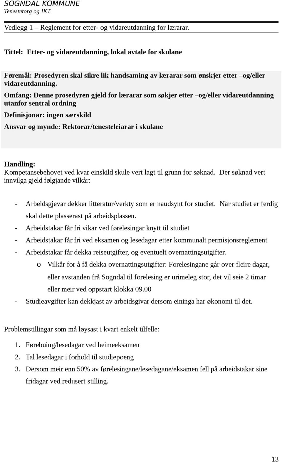 Omfang: Denne prosedyren gjeld for lærarar som søkjer etter og/eller vidareutdanning utanfor sentral ordning Definisjonar: ingen særskild Ansvar og mynde: Rektorar/tenesteleiarar i skulane Handling: