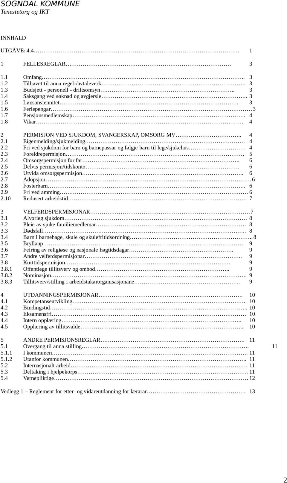 2 Fri ved sjukdom for barn og barnepassar og følgje barn til lege/sjukehus 4 2.3 Foreldrepermisjon. 5 2.4 Omsorgspermisjon for far.. 6 2.5 Delvis permisjon/tidskonto 6 2.6 Utvida omsorgspermisjon.