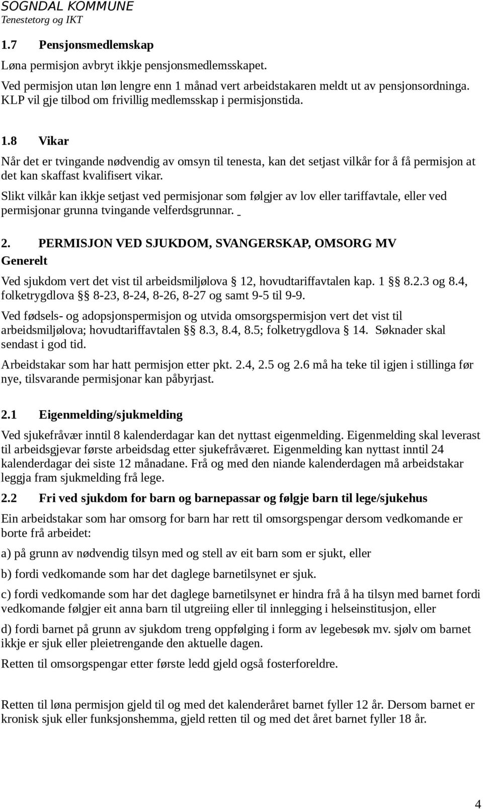 8 Vikar Når det er tvingande nødvendig av omsyn til tenesta, kan det setjast vilkår for å få permisjon at det kan skaffast kvalifisert vikar.