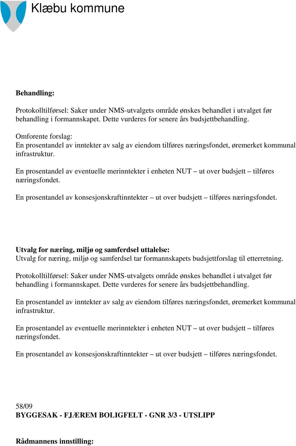 En prosentandel av eventuelle merinntekter i enheten NUT ut over budsjett tilføres næringsfondet. En prosentandel av konsesjonskraftinntekter ut over budsjett tilføres næringsfondet.