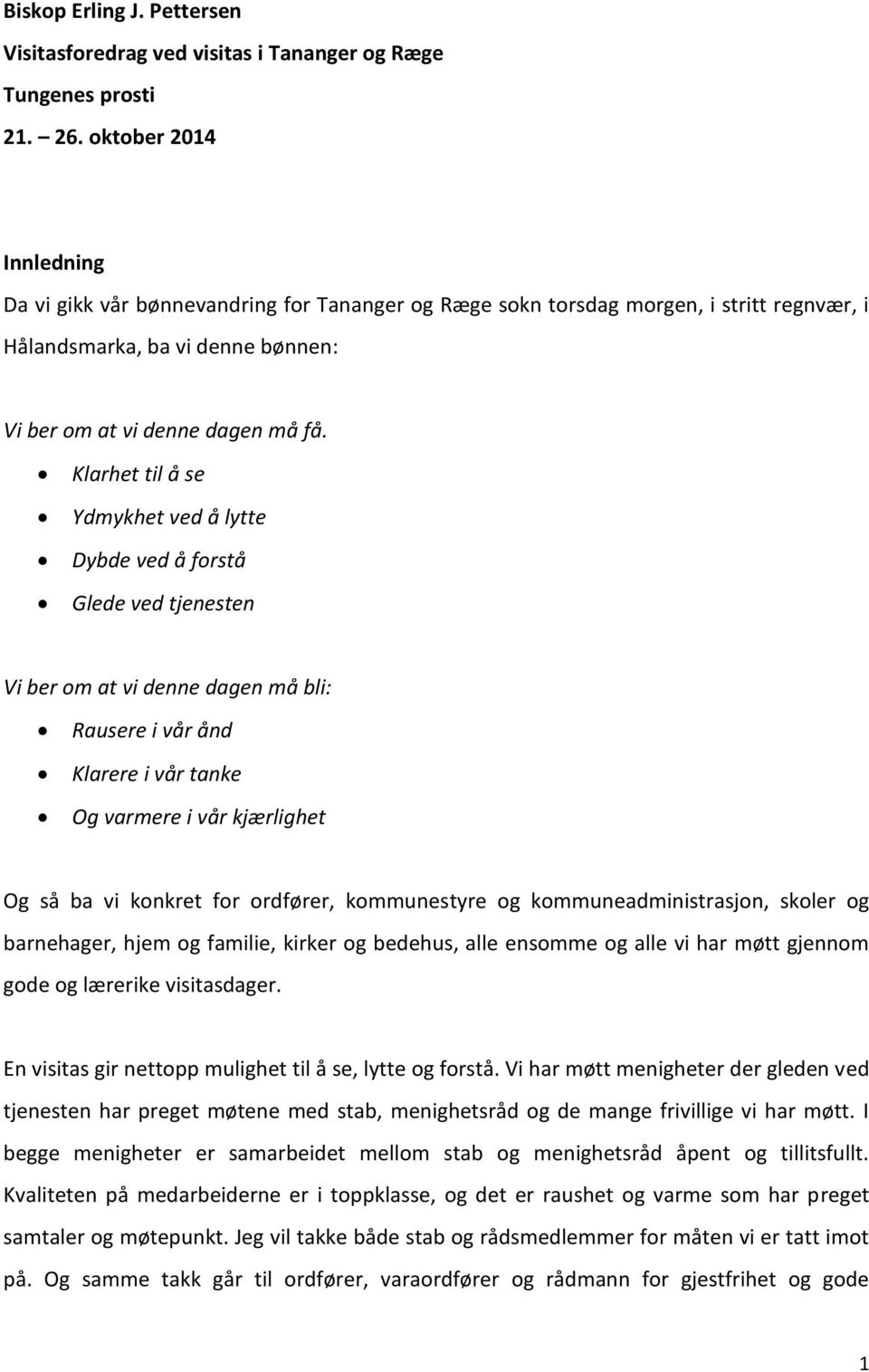 Klarhet til å se Ydmykhet ved å lytte Dybde ved å forstå Glede ved tjenesten Vi ber om at vi denne dagen må bli: Rausere i vår ånd Klarere i vår tanke Og varmere i vår kjærlighet Og så ba vi konkret