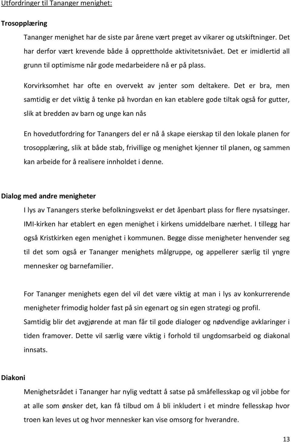 Det er bra, men samtidig er det viktig å tenke på hvordan en kan etablere gode tiltak også for gutter, slik at bredden av barn og unge kan nås En hovedutfordring for Tanangers del er nå å skape