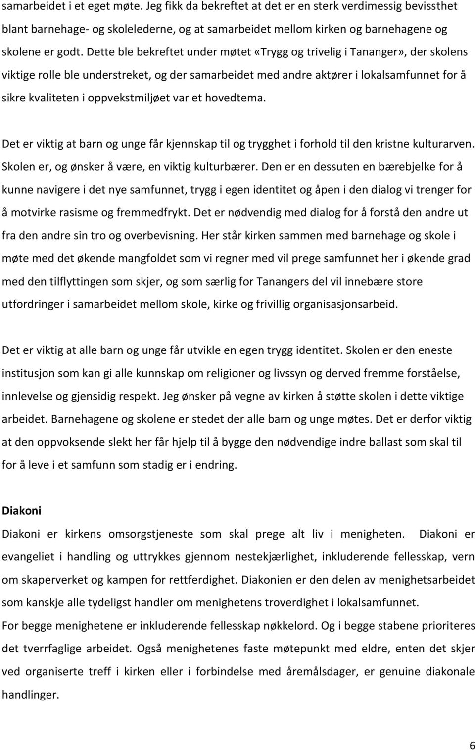 oppvekstmiljøet var et hovedtema. Det er viktig at barn og unge får kjennskap til og trygghet i forhold til den kristne kulturarven. Skolen er, og ønsker å være, en viktig kulturbærer.